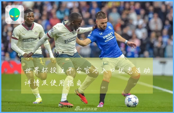 世界杯投注平台官方入口优惠活动详情及使用指南