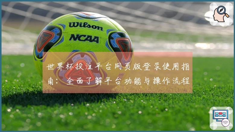 世界杯投注平台网页版登录使用指南：全面了解平台功能与操作流程